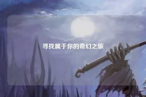 尋找屬于你的奇幻之旅