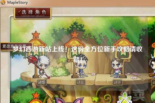 夢(mèng)幻西游新站上線(xiàn)！這份全方位新手攻略請收藏！