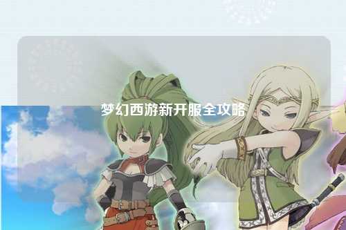 夢(mèng)幻西游新開(kāi)服全攻略