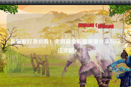 私服愛(ài)好者必看！全網(wǎng)最全私服資源分享與玩法攻略