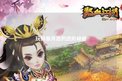 玩轉服務(wù)器的進(jìn)階秘籍