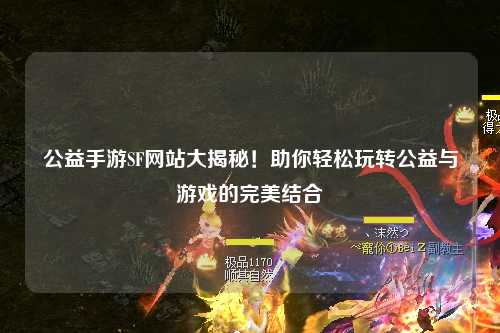 公益手游SF網(wǎng)站大揭秘！助你輕松玩轉公益與游戲的完美結合