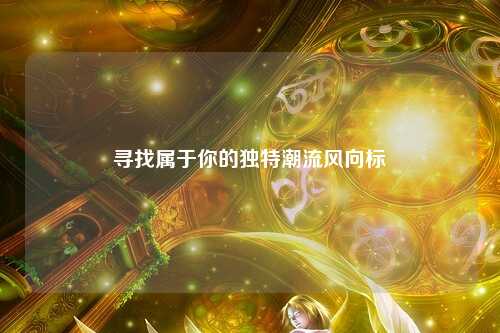 尋找屬于你的獨特潮流風(fēng)向標