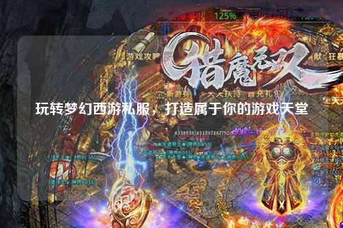 玩轉夢(mèng)幻西游私服，打造屬于你的游戲天堂