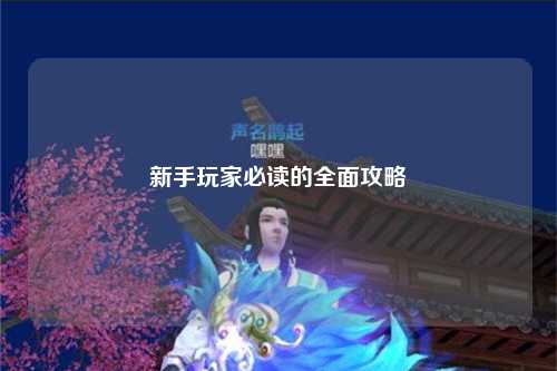 新手玩家必讀的全面攻略