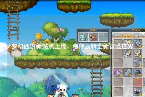 夢(mèng)幻西游新站點(diǎn)上線(xiàn)，帶你玩轉全新冒險世界