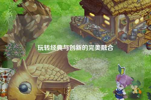 玩轉經(jīng)典與創(chuàng  )新的完美融合