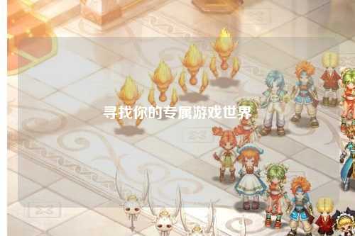 尋找你的專(zhuān)屬游戲世界