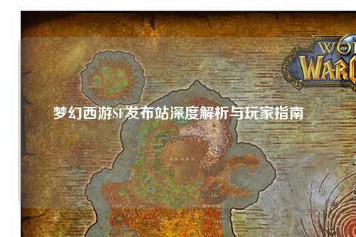 夢(mèng)幻西游SF發(fā)布站深度解析與玩家指南