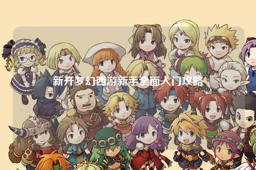 新開(kāi)夢(mèng)幻西游新手全面入門(mén)攻略