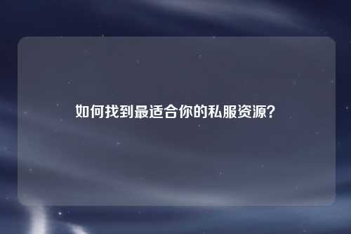 如何找到最適合你的私服資源？