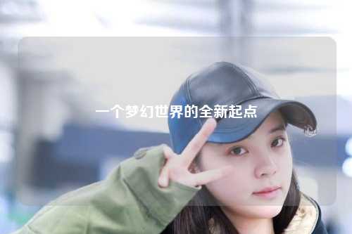 一個(gè)夢(mèng)幻世界的全新起點(diǎn)