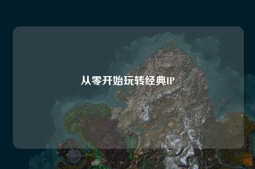 從零開(kāi)始玩轉經(jīng)典IP