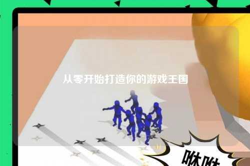 從零開(kāi)始打造你的游戲王國