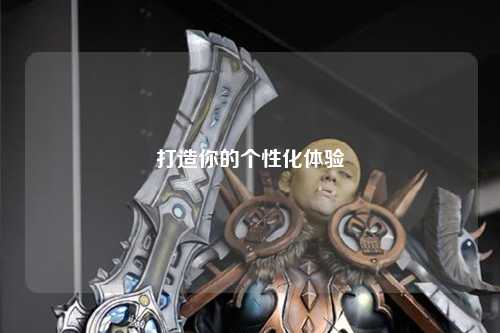 打造你的個(gè)性化體驗