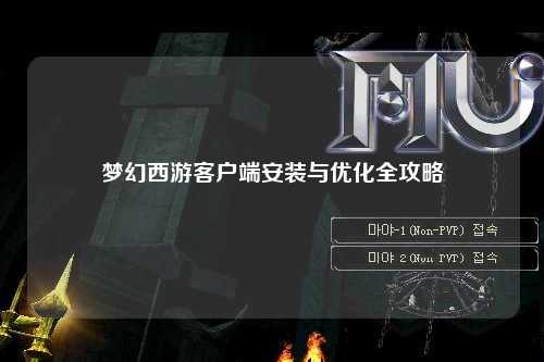 夢(mèng)幻西游客戶(hù)端安裝與優(yōu)化全攻略