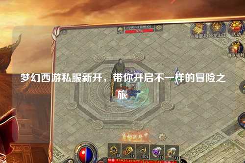 夢(mèng)幻西游私服新開(kāi)，帶你開(kāi)啟不一樣的冒險之旅