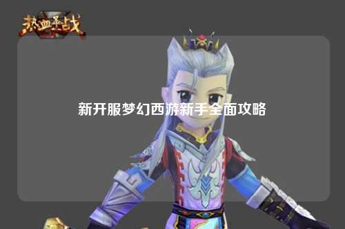 新開(kāi)服夢(mèng)幻西游新手全面攻略