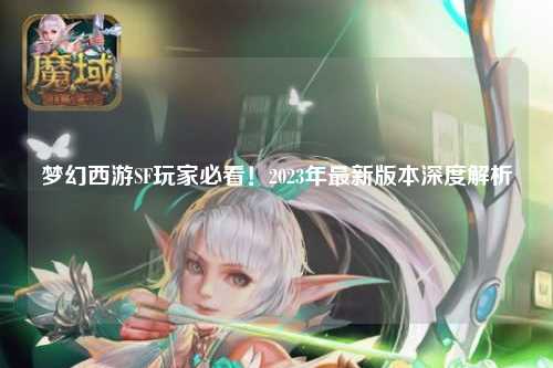 夢(mèng)幻西游SF玩家必看！2023年最新版本深度解析