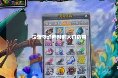 玩轉夢(mèng)幻西游的入門(mén)指南