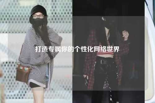 打造專(zhuān)屬你的個(gè)性化網(wǎng)絡(luò )世界