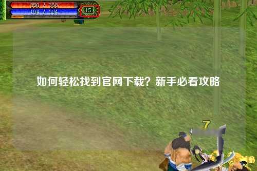 如何輕松找到官網(wǎng)下載？新手必看攻略