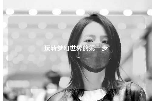 玩轉夢(mèng)幻世界的第一步