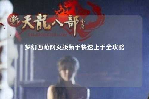 夢(mèng)幻西游網(wǎng)頁(yè)版新手快速上手全攻略
