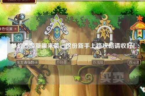 夢(mèng)幻西游新服來(lái)襲，這份新手上路攻略請收好！