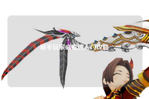 新手玩家必看的入門(mén)攻略