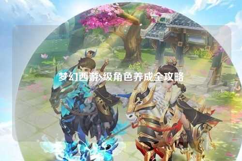 夢(mèng)幻西游S級角色養成全攻略