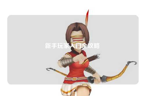 新手玩家入門(mén)全攻略