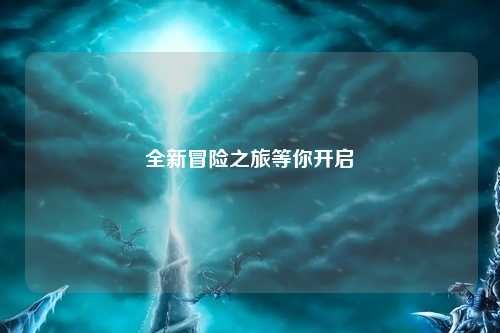 全新冒險之旅等你開(kāi)啟