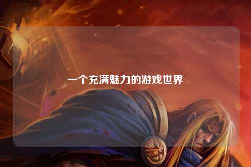 一個(gè)充滿(mǎn)魅力的游戲世界