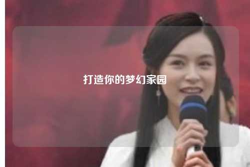 打造你的夢(mèng)幻家園