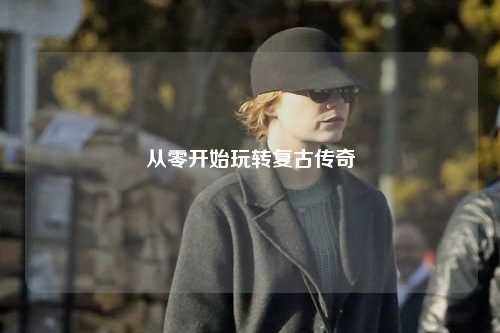 從零開(kāi)始玩轉復古傳奇