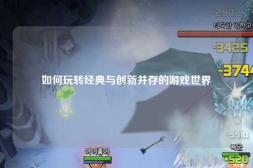 如何玩轉經(jīng)典與創(chuàng  )新并存的游戲世界