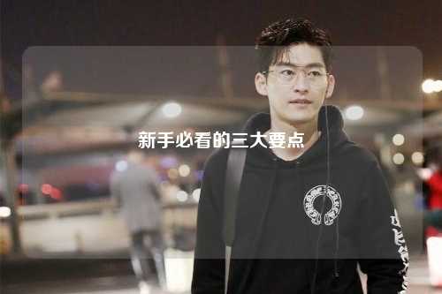 新手必看的三大要點(diǎn)