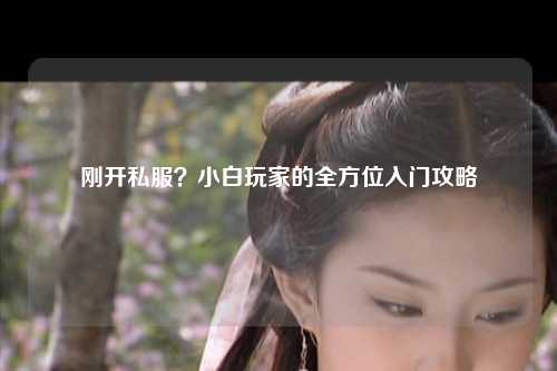 剛開(kāi)私服？小白玩家的全方位入門(mén)攻略