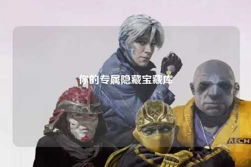 你的專(zhuān)屬隱藏寶藏庫