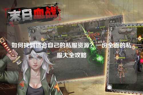 如何找到適合自己的私服資源？一份全面的私服大全攻略