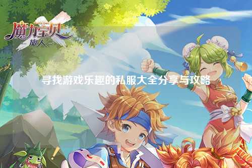 尋找游戲樂(lè )趣的私服大全分享與攻略