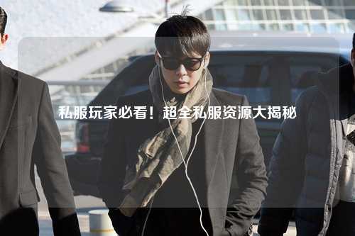 私服玩家必看！超全私服資源大揭秘