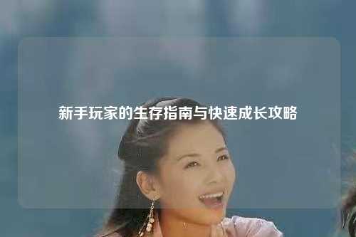 新手玩家的生存指南與快速成長(cháng)攻略