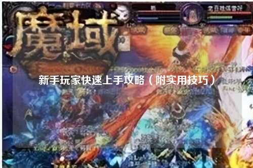 新手玩家快速上手攻略(附實(shí)用技巧)
