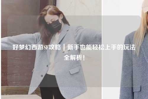 好夢(mèng)幻西游SF攻略｜新手也能輕松上手的玩法全解析！