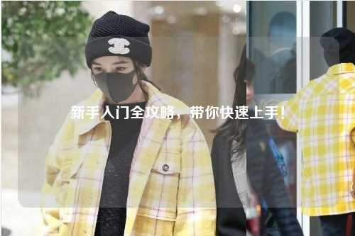 新手入門(mén)全攻略，帶你快速上手！