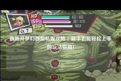 最新開(kāi)夢(mèng)幻西游私服攻略 | 新手也能輕松上手的玩法指南！